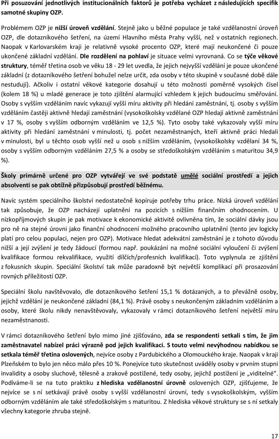 Naopak v Karlovarském kraji je relativně vysoké procento OZP, které mají neukončené či pouze ukončené základní vzdělání. Dle rozdělení na pohlaví je situace velmi vyrovnaná.