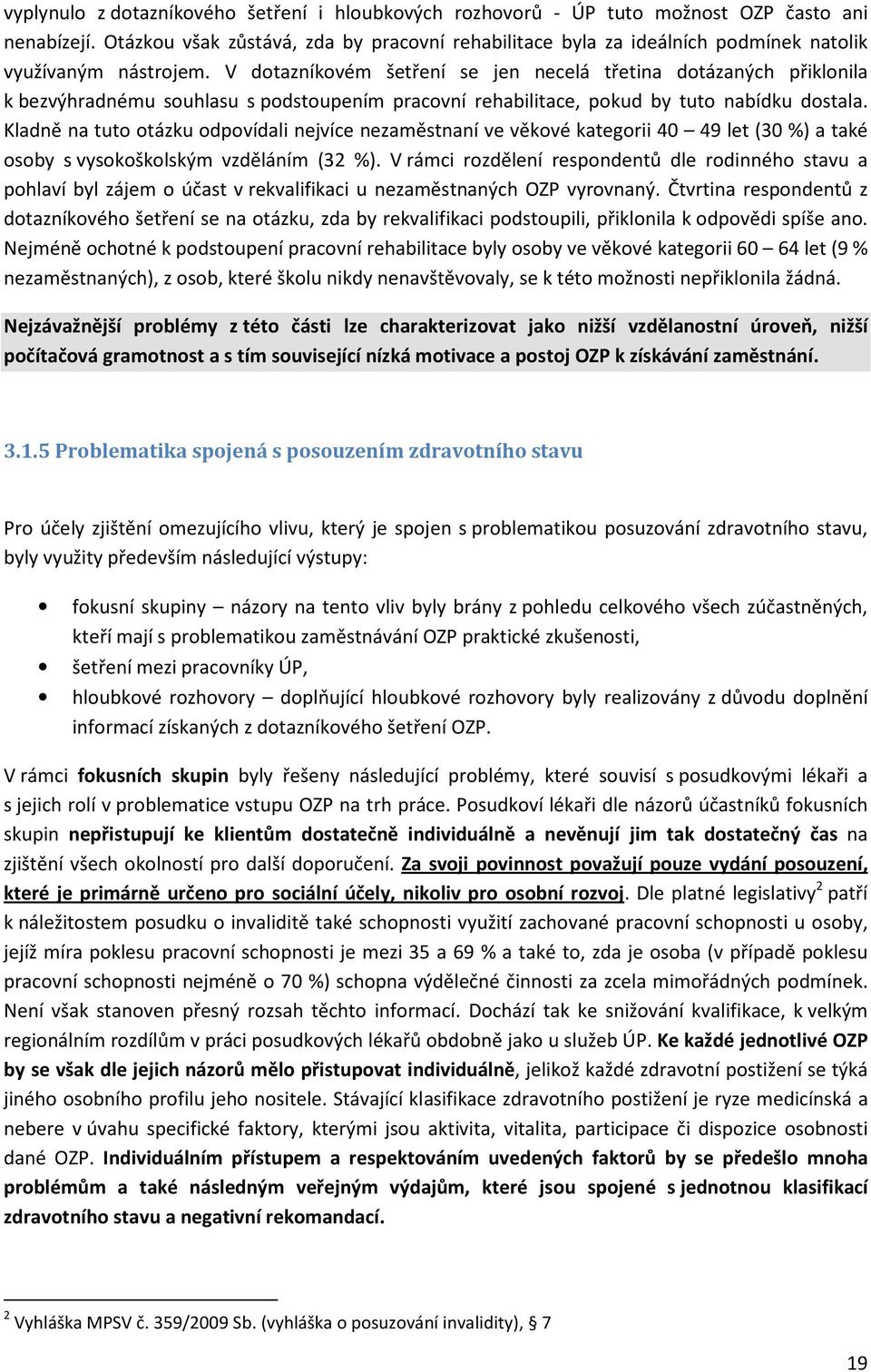 V dotazníkovém šetření se jen necelá třetina dotázaných přiklonila k bezvýhradnému souhlasu s podstoupením pracovní rehabilitace, pokud by tuto nabídku dostala.