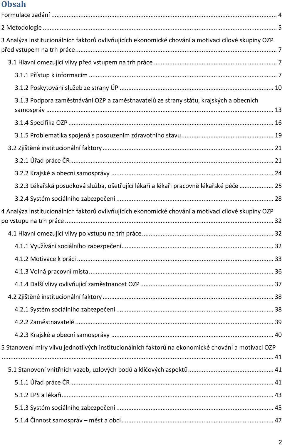 .. 13 3.1.4 Specifika OZP... 16 3.1.5 Problematika spojená s posouzením zdravotního stavu... 19 3.2 Zjištěné institucionální faktory... 21 3.2.1 Úřad práce ČR... 21 3.2.2 Krajské a obecní samosprávy.