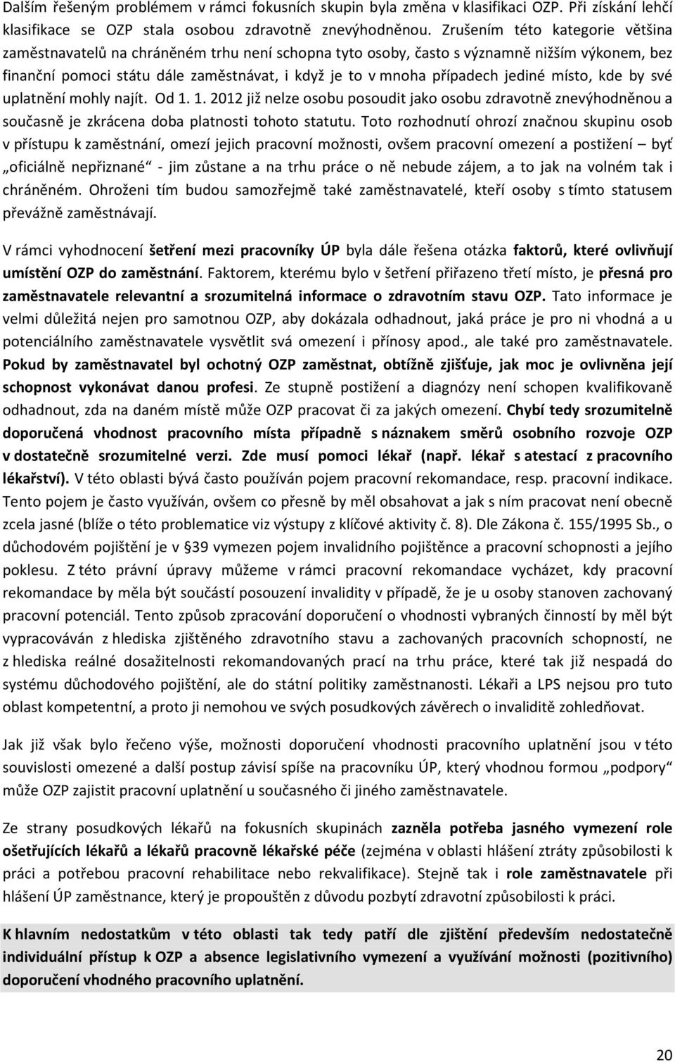 jediné místo, kde by své uplatnění mohly najít. Od 1. 1. 2012 již nelze osobu posoudit jako osobu zdravotně znevýhodněnou a současně je zkrácena doba platnosti tohoto statutu.