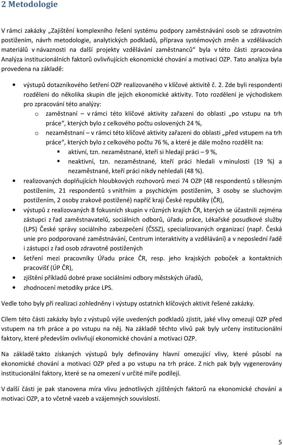 Tato analýza byla provedena na základě: výstupů dotazníkového šetření OZP realizovaného v klíčové aktivitě č. 2. Zde byli respondenti rozděleni do několika skupin dle jejich ekonomické aktivity.