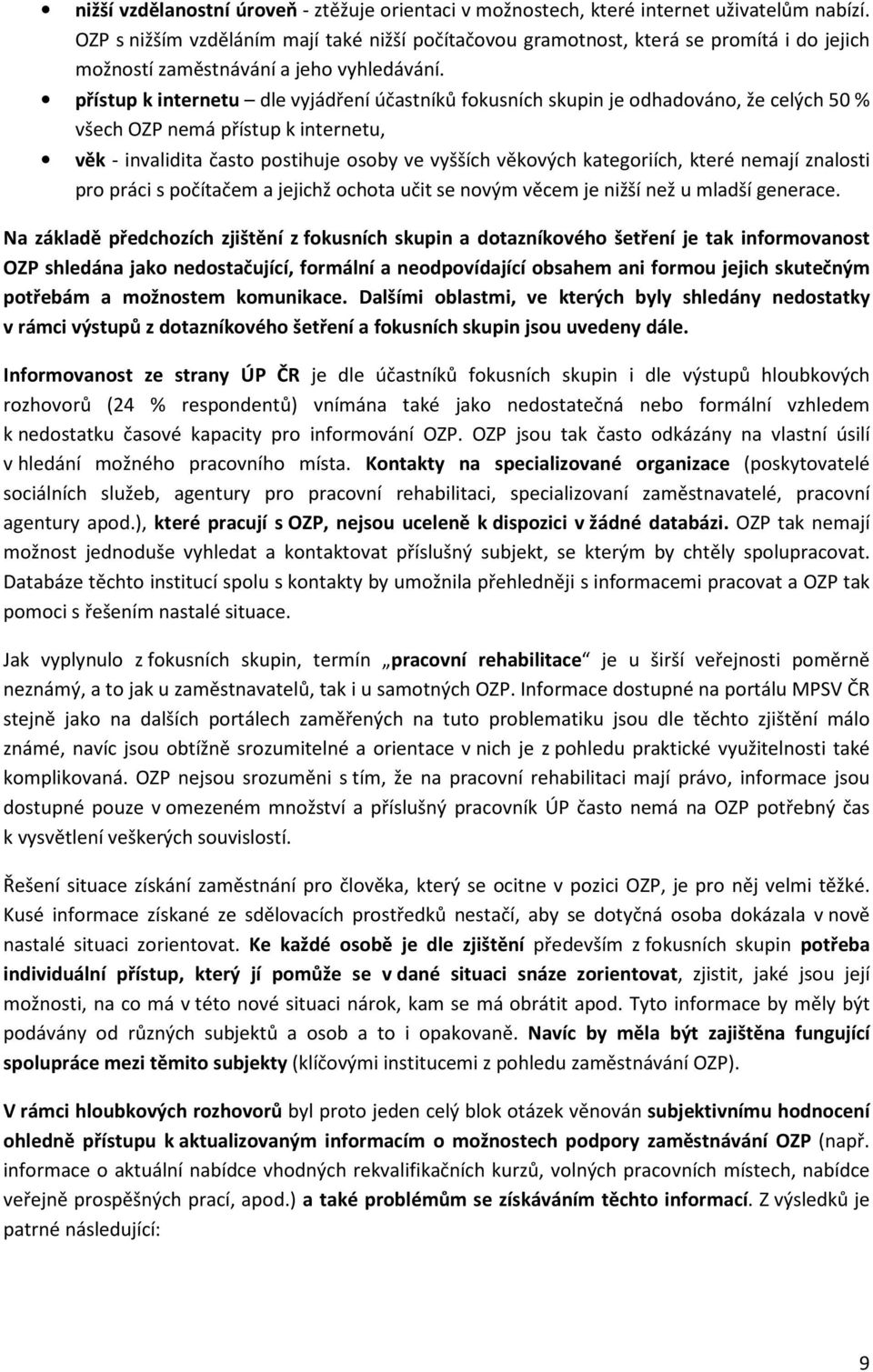 přístup k internetu dle vyjádření účastníků fokusních skupin je odhadováno, že celých 50 % všech OZP nemá přístup k internetu, věk - invalidita často postihuje osoby ve vyšších věkových kategoriích,