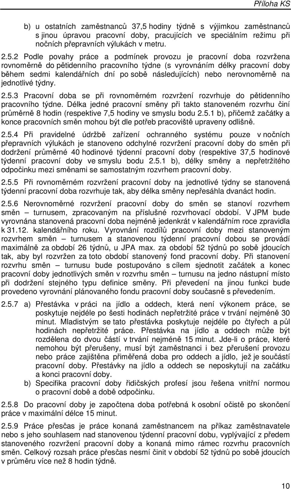 2 Podle povahy práce a podmínek provozu je pracovní doba rozvržena rovnoměrně do pětidenního pracovního týdne (s vyrovnáním délky pracovní doby během sedmi kalendářních dní po sobě následujících)