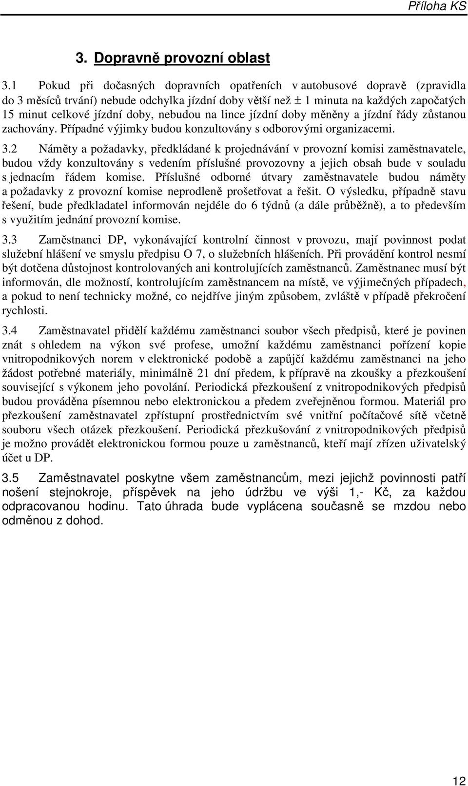 nebudou na lince jízdní doby měněny a jízdní řády zůstanou zachovány. Případné výjimky budou konzultovány s odborovými organizacemi. 3.