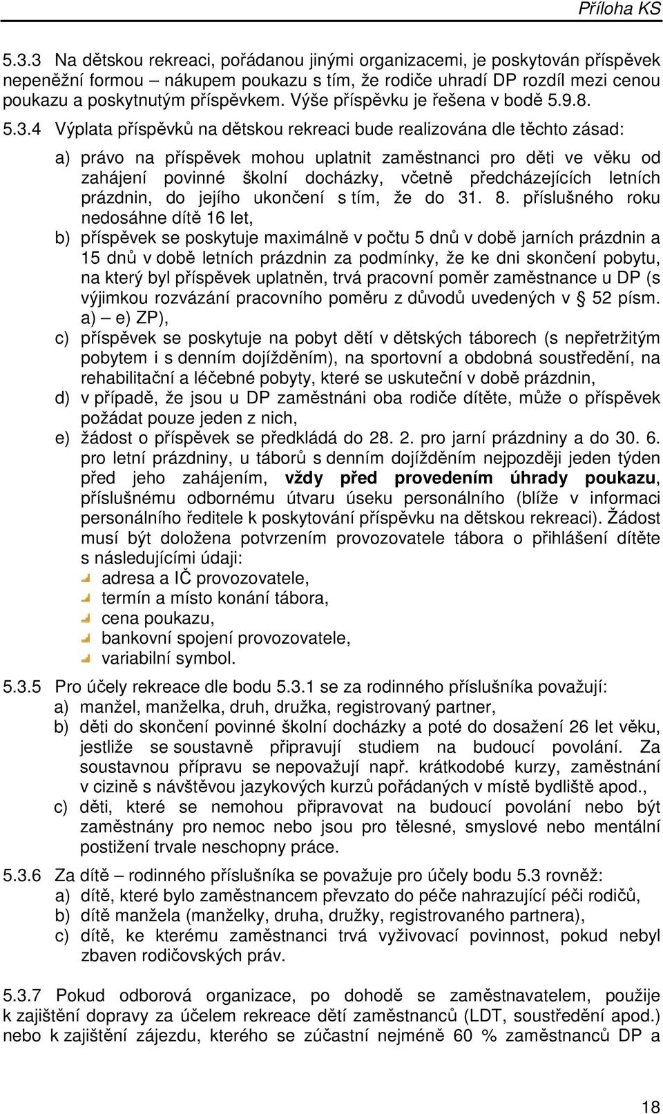 4 Výplata příspěvků na dětskou rekreaci bude realizována dle těchto zásad: a) právo na příspěvek mohou uplatnit zaměstnanci pro děti ve věku od zahájení povinné školní docházky, včetně