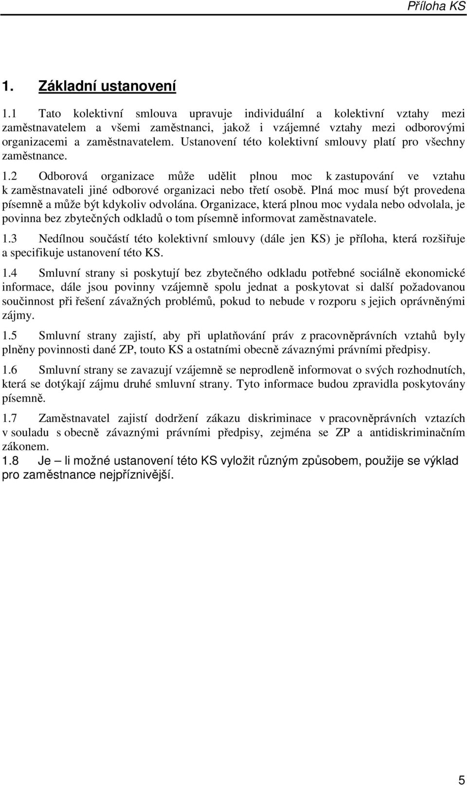 Ustanovení této kolektivní smlouvy platí pro všechny zaměstnance. 1.2 Odborová organizace může udělit plnou moc k zastupování ve vztahu k zaměstnavateli jiné odborové organizaci nebo třetí osobě.