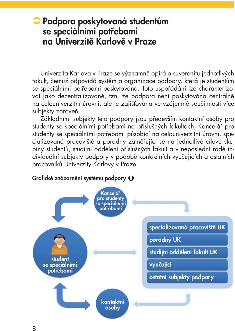 že podpora není poskytována centrálně na celouniverzitní úrovni, ale je zajišťována ve vzájemné součinnosti více subjekty zároveň.