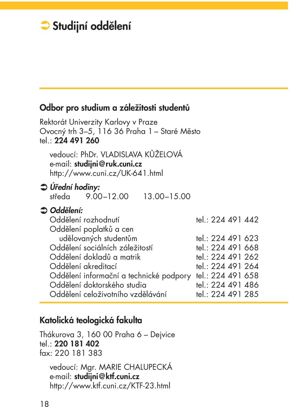 : 224 491 442 Oddělení poplatků a cen udělovaných studentům tel.: 224 491 623 Oddělení sociálních záležitostí tel.: 224 491 668 Oddělení dokladů a matrik tel.: 224 491 262 Oddělení akreditací tel.