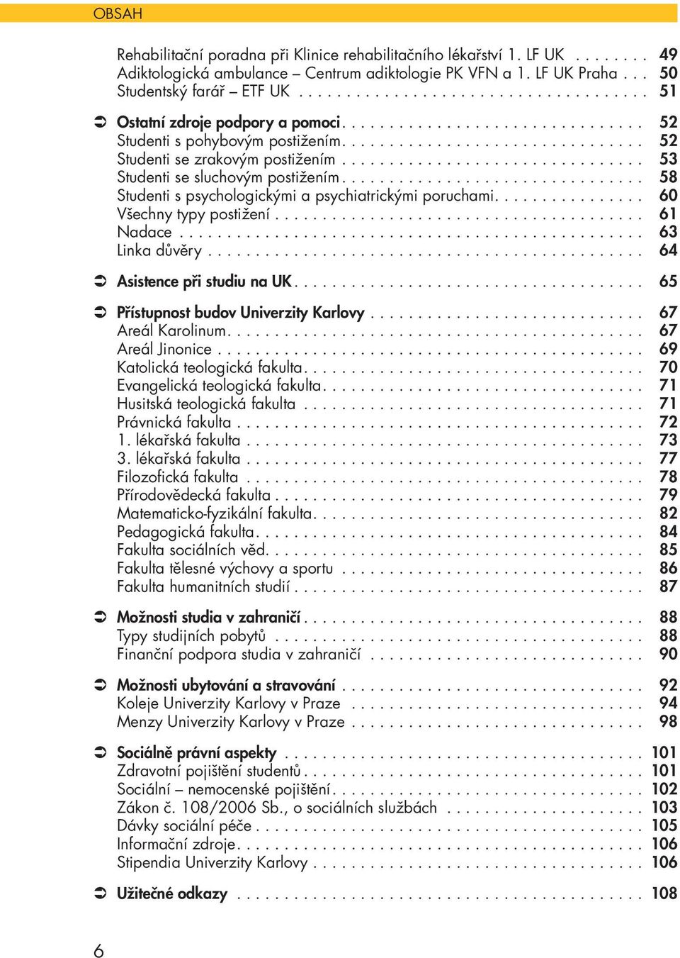 ............................... 53 Studenti se sluchovým postižením................................ 58 Studenti s psychologickými a psychiatrickými poruchami................ 60 Všechny typy postižení.