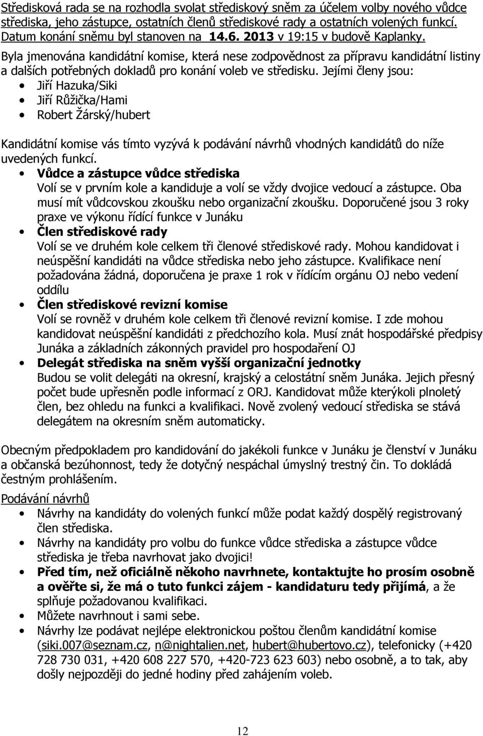 Byla jmenována kandidátní komise, která nese zodpovědnost za přípravu kandidátní listiny a dalších potřebných dokladů pro konání voleb ve středisku.