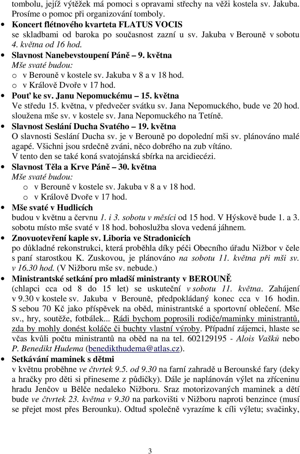 května Mše svaté budou: o v Berouně v kostele sv. Jakuba v 8 a v 18 hod. o v Králově Dvoře v 17 hod. Pouť ke sv. Janu Nepomuckému 15. května Ve středu 15. května, v předvečer svátku sv.