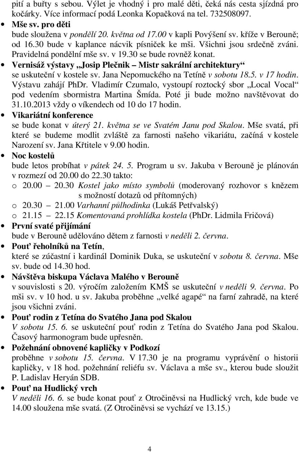 Vernisáž výstavy Josip Plečnik Mistr sakrální architektury se uskuteční v kostele sv. Jana Nepomuckého na Tetíně v sobotu 18.5. v 17 hodin. Výstavu zahájí PhDr.