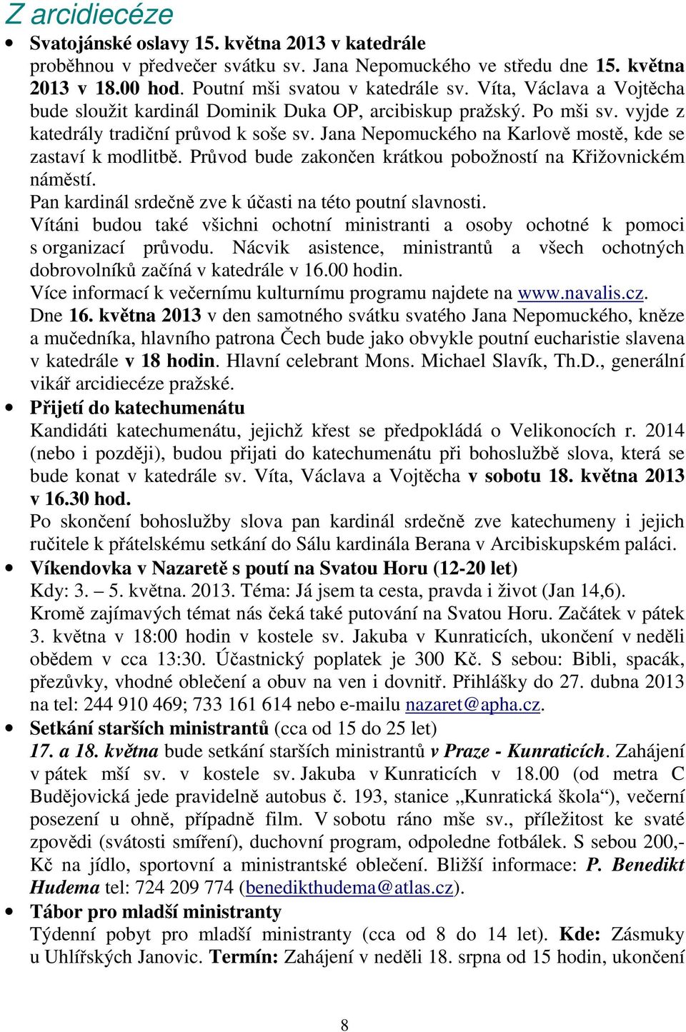 Jana Nepomuckého na Karlově mostě, kde se zastaví k modlitbě. Průvod bude zakončen krátkou pobožností na Křižovnickém náměstí. Pan kardinál srdečně zve k účasti na této poutní slavnosti.