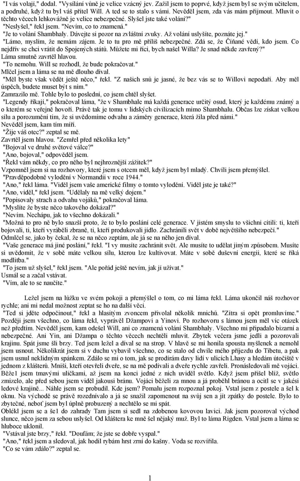 Dávejte si pozor na zvláštní zvuky. Až volání uslyšíte, poznáte jej." "Lámo, myslím, že nemám zájem. Je to tu pro mě příliš nebezpečné. Zdá se, že Číňané vědí, kdo jsem.