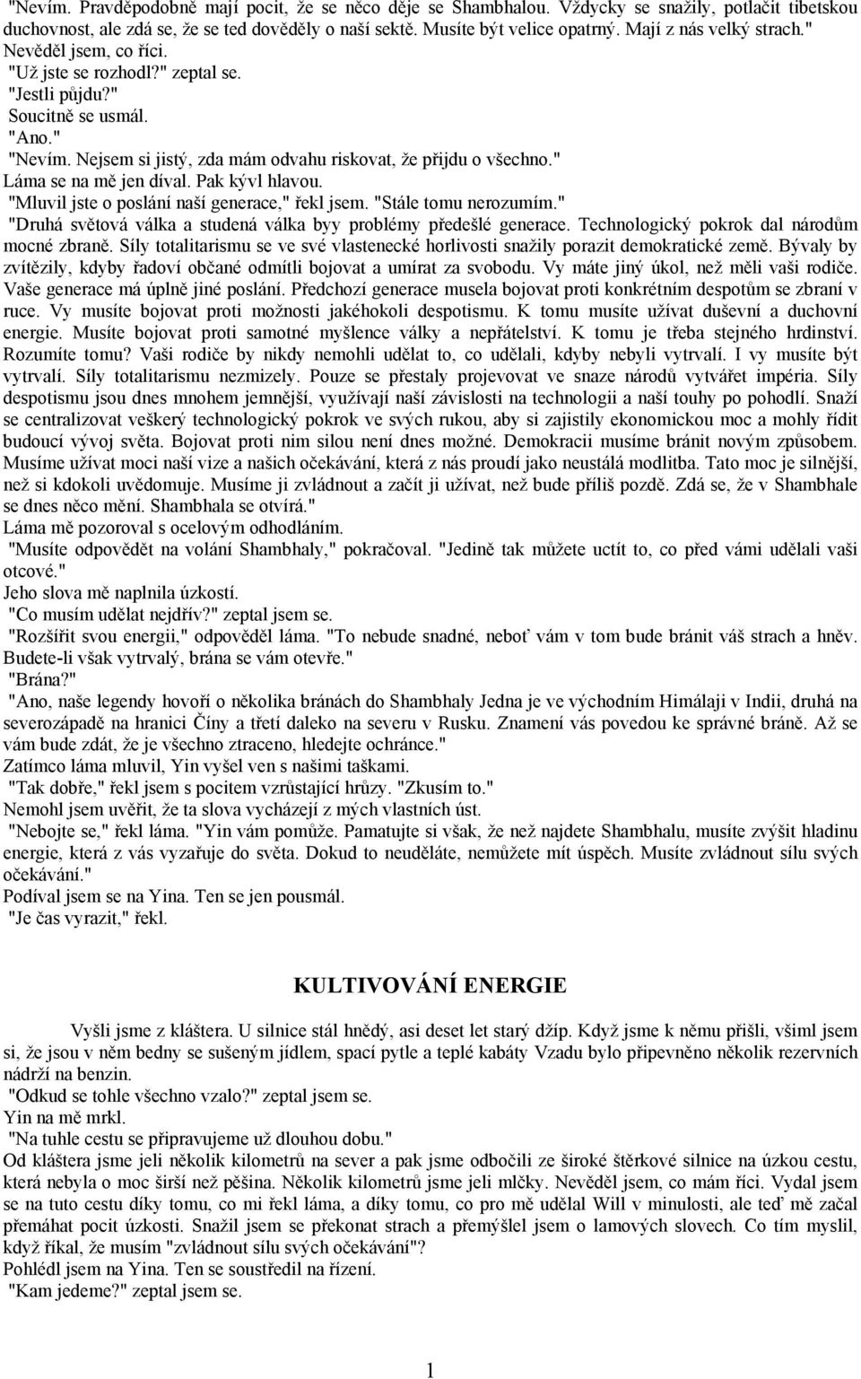 " Láma se na mě jen díval. Pak kývl hlavou. "Mluvil jste o poslání naší generace," řekl jsem. "Stále tomu nerozumím." "Druhá světová válka a studená válka byy problémy předešlé generace.