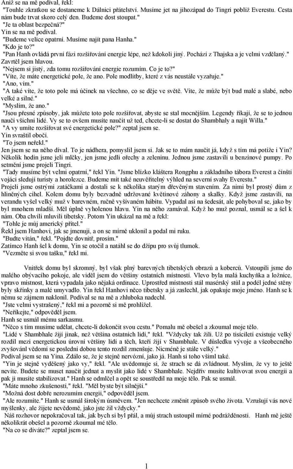 Pochází z Thajska a je velmi vzdělaný." Zavrtěl jsem hlavou. "Nejsem si jistý, zda tomu rozšiřování energie rozumím. Co je to?" "Víte, že máte energetické pole, že ano.