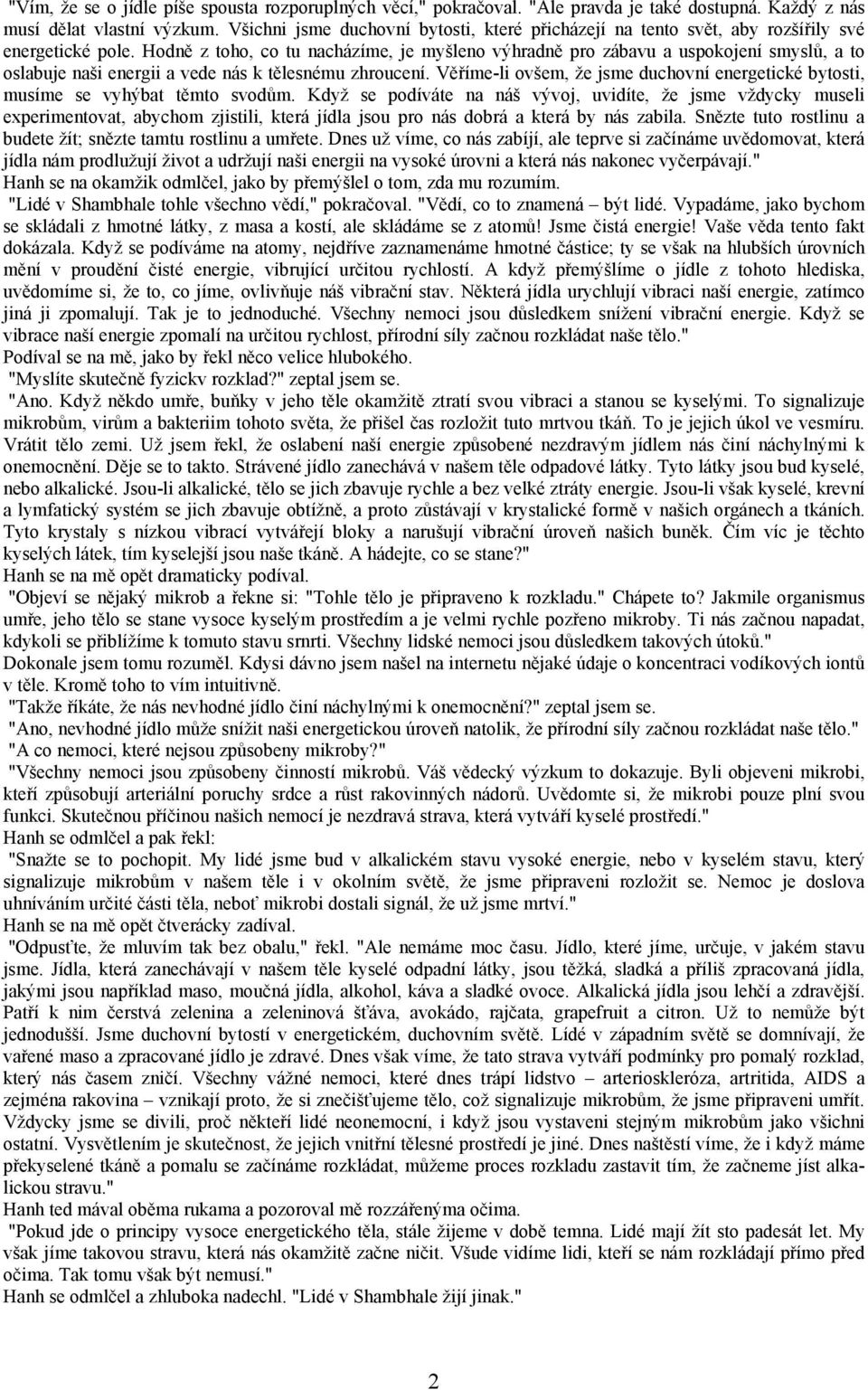 Hodně z toho, co tu nacházíme, je myšleno výhradně pro zábavu a uspokojení smyslů, a to oslabuje naši energii a vede nás k tělesnému zhroucení.