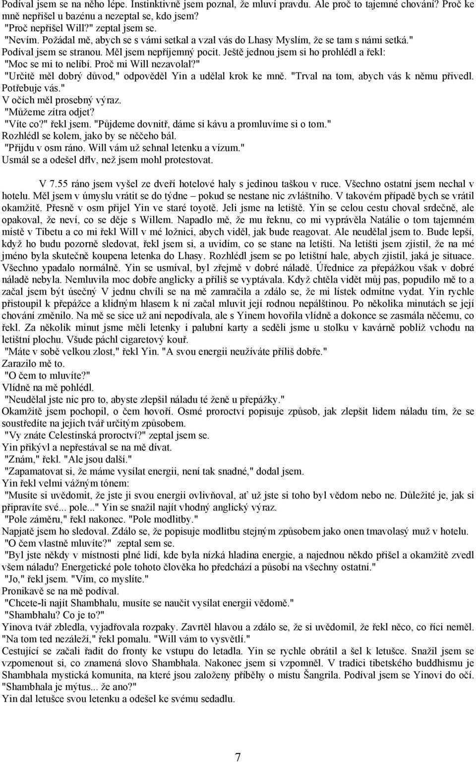 Ještě jednou jsem si ho prohlédl a řekl: "Moc se mi to nelíbí. Proč mi Will nezavolal?" "Určitě měl dobrý důvod," odpověděl Yin a udělal krok ke mně. "Trval na tom, abych vás k němu přivedl.