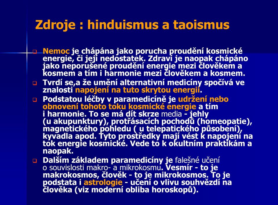 Tvrdí se,a že umění alternativní medicíny spočívá ve znalosti napojení na tuto skrytou energii. Podstatou léčby v paramedicíně je udržení nebo obnovení tohoto toku kosmické energie a tím i harmonie.