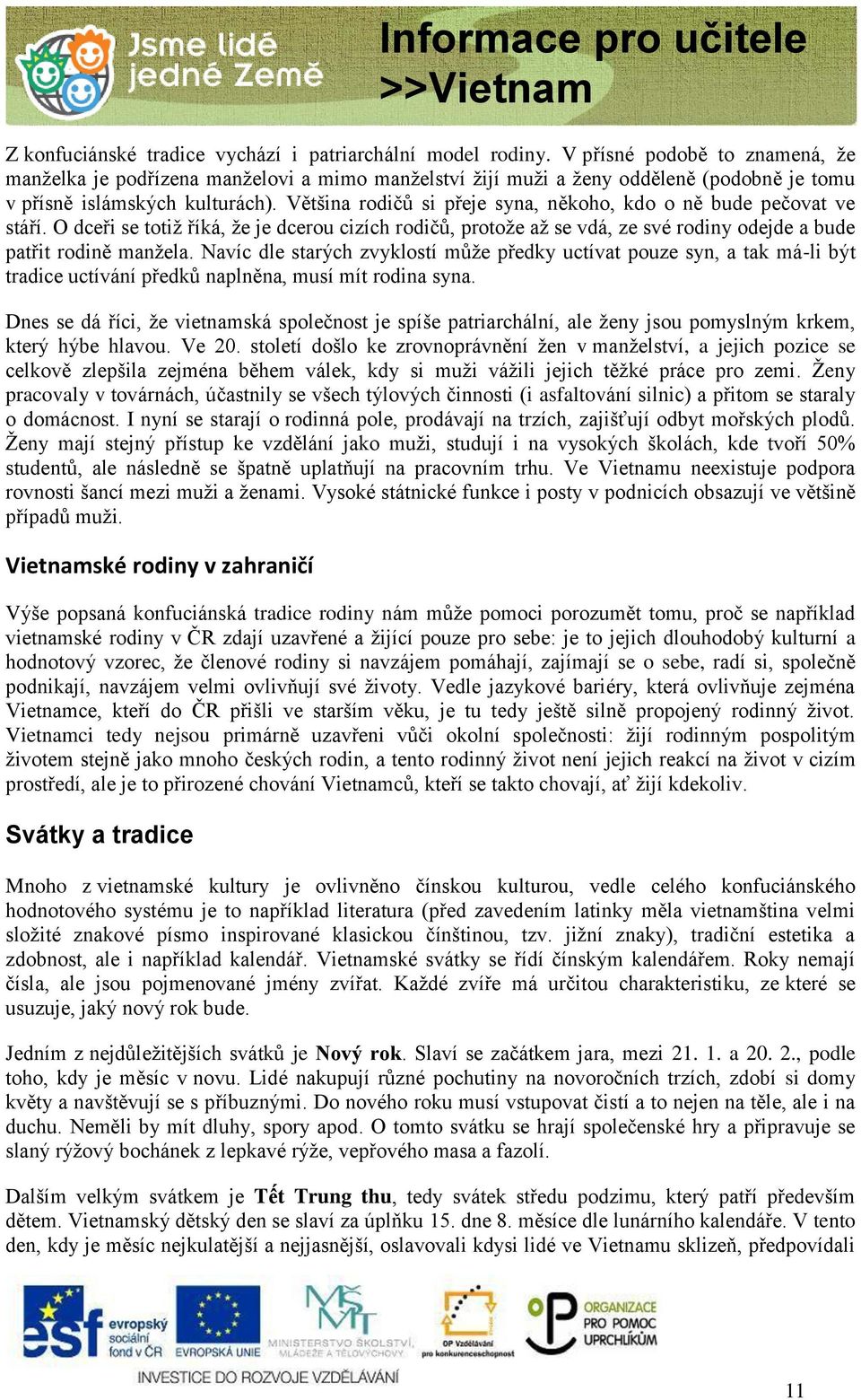 Většina rodičů si přeje syna, někoho, kdo o ně bude pečovat ve stáří. O dceři se totiž říká, že je dcerou cizích rodičů, protože až se vdá, ze své rodiny odejde a bude patřit rodině manžela.