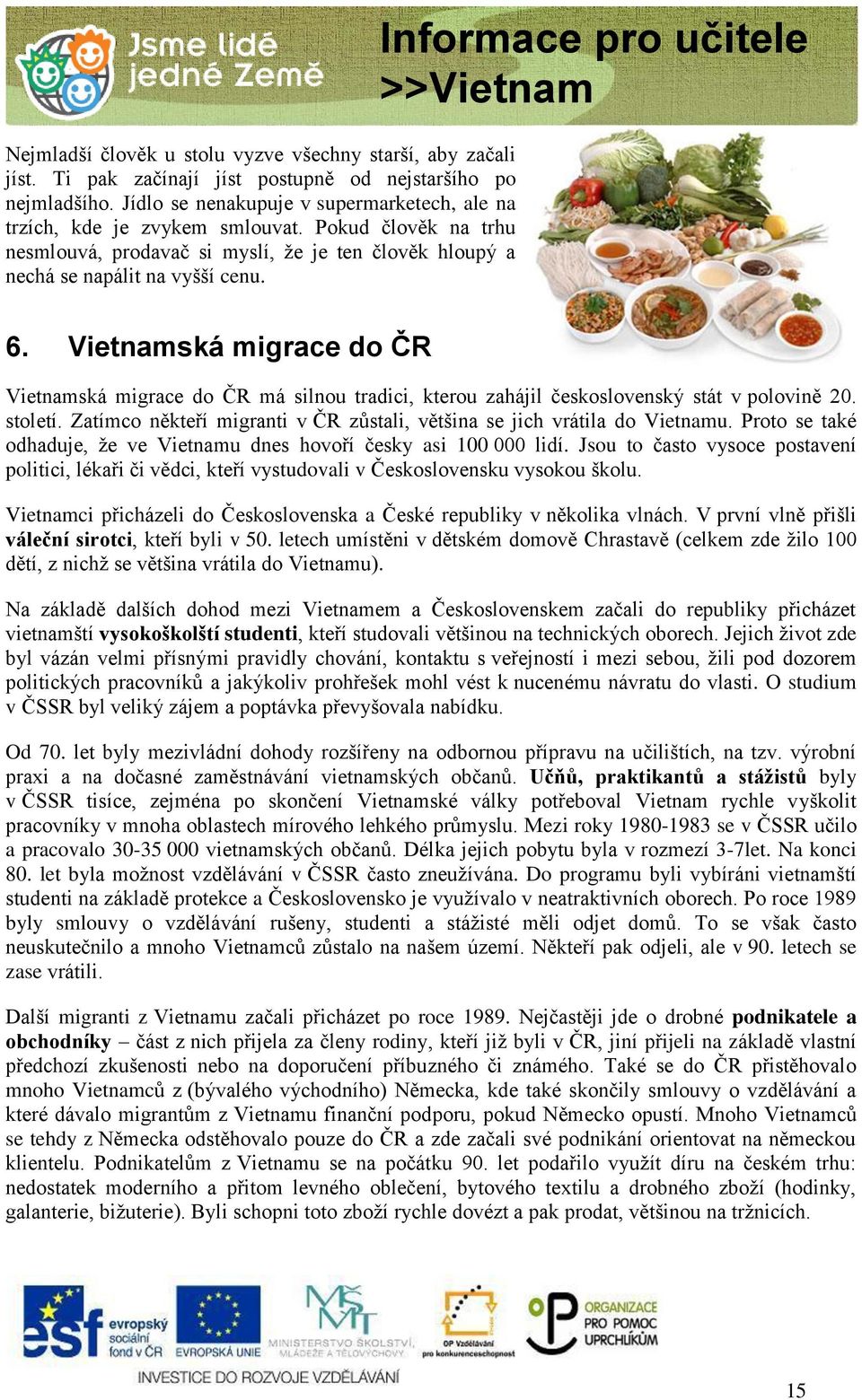 Informace pro učitele 6. Vietnamská migrace do ČR Vietnamská migrace do ČR má silnou tradici, kterou zahájil československý stát v polovině 20. století.