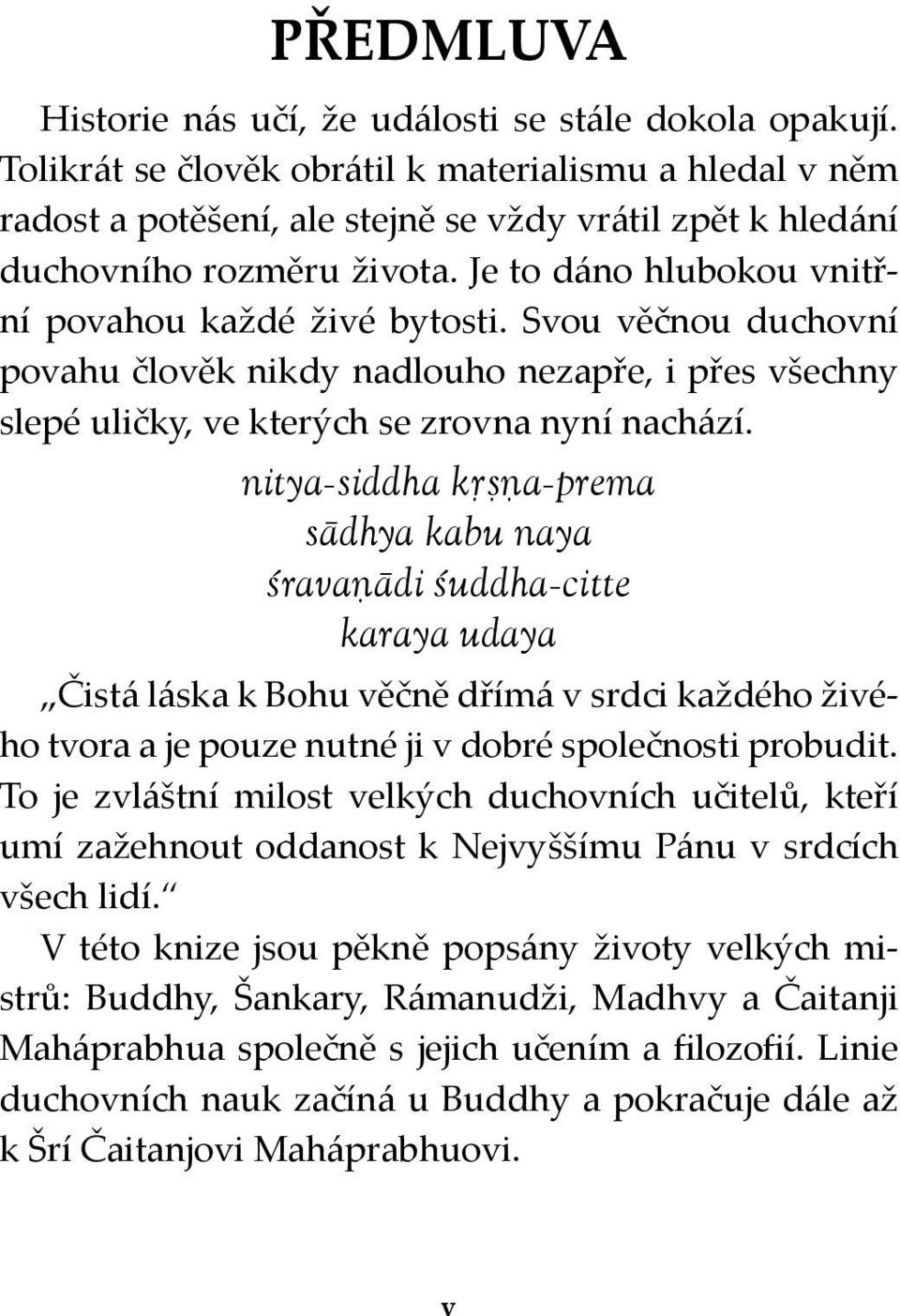 Svou věčnou duchovní povahu člověk nikdy nadlouho nezapře, i přes všechny slepé uličky, ve kterých se zrovna nyní nachází.