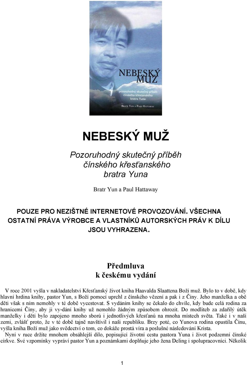 Bylo to v době, kdy hlavní hrdina knihy, pastor Yun, s Boží pomocí uprchl z čínského vězení a pak i z Číny. Jeho manželka a obě děti však s ním nemohly v té době vycestovat.