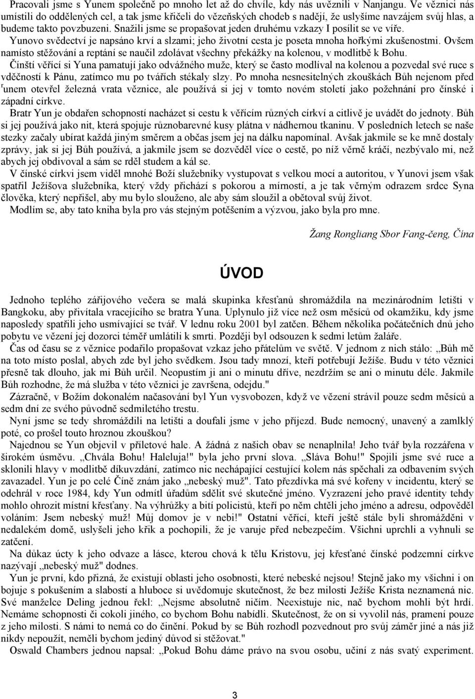 Snažili jsme se propašovat jeden druhému vzkazy I posílit se ve víře. Yunovo svědectví je napsáno krví a slzami; jeho životní cesta je poseta mnoha hořkými zkušenostmi.