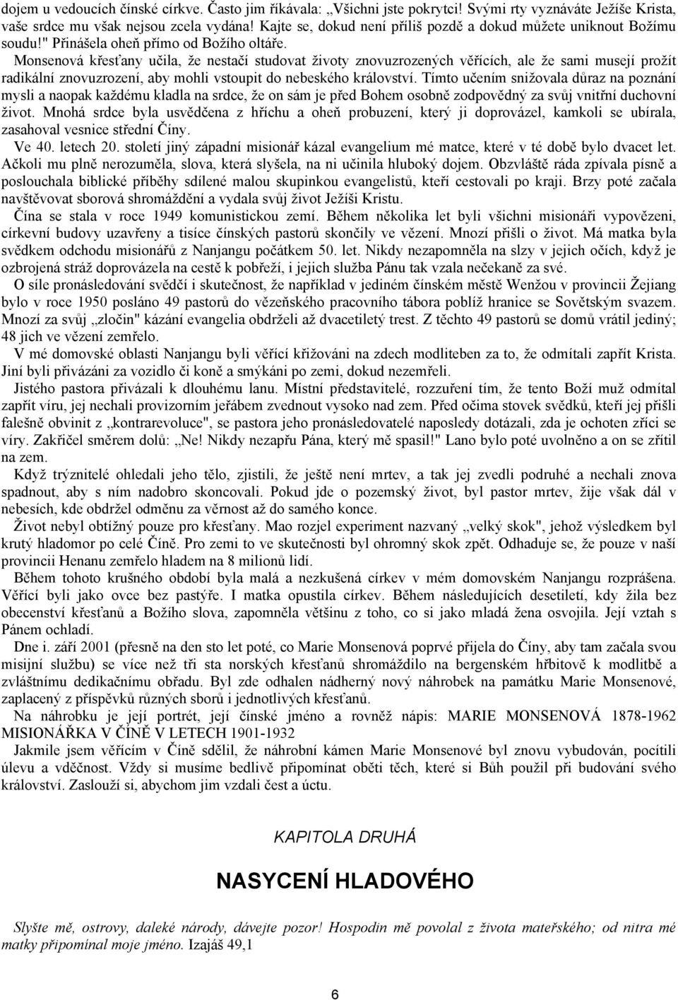 Monsenová křesťany učila, že nestačí studovat životy znovuzrozených věřících, ale že sami musejí prožít radikální znovuzrození, aby mohli vstoupit do nebeského království.