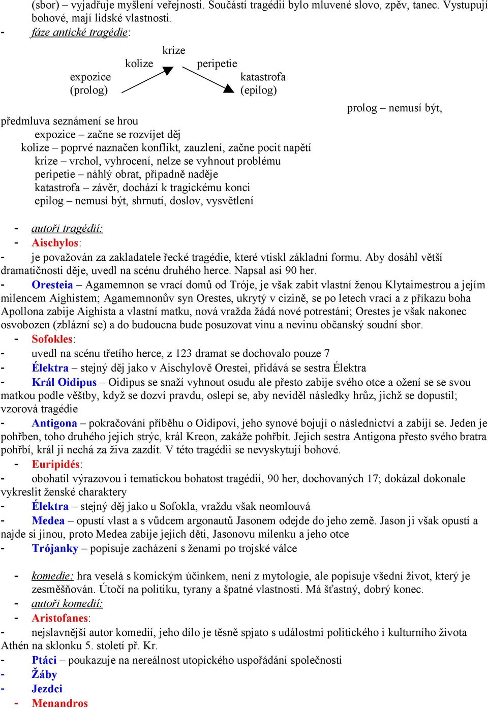 napětí krize vrchol, vyhrocení, nelze se vyhnout problému peripetie náhlý obrat, případně naděje katastrofa závěr, dochází k tragickému konci epilog nemusí být, shrnutí, doslov, vysvětlení prolog