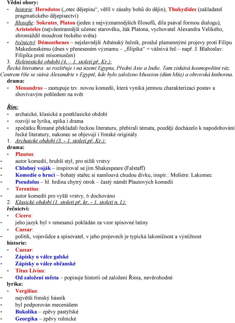 Athénský řečník, proslul plamennými projevy proti Filipu Makedonskému (dnes v přeneseném významu filipika = vášnivá řeč např. J. Blahoslav: Filipika proti misomusům) 3. Helénistické období (4. 1.