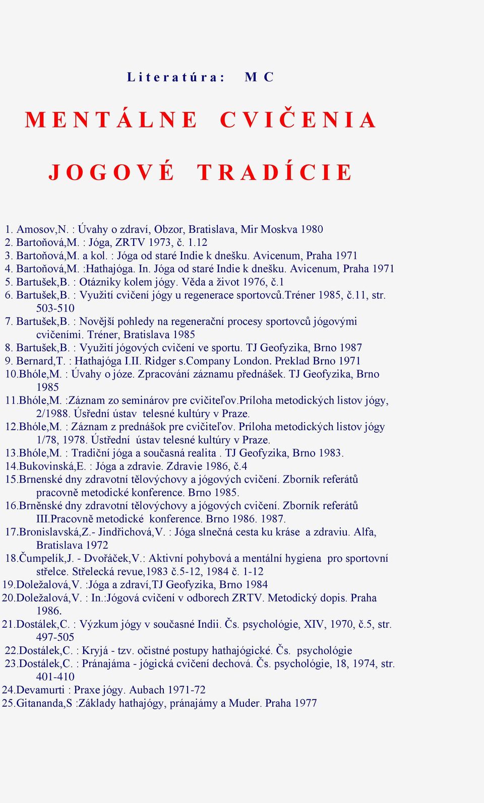 tréner 1985, č.11, str. 503-510 7. Bartušek,B. : Novější pohledy na regenerační procesy sportovců jógovými cvičeními. Tréner, Bratislava 1985 8. Bartušek,B. : Využití jógových cvičení ve sportu.