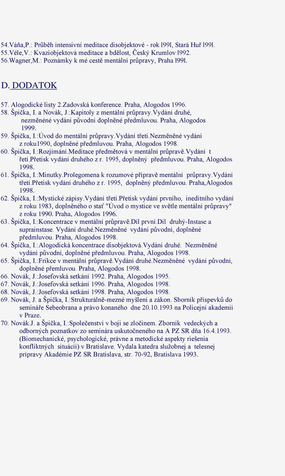 vydání druhé, nezměnéné vydání původní doplněné předmluvou. Praha, Alogodos 1999. 59. Špička, I.:Úvod do mentální průpravy.vydání třetí.nezměněné vydání z roku1990, doplněné předmluvou.