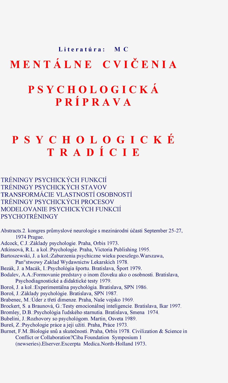 Praha, Orbis 1973. Atkinsová, R.L. a kol.:psychologie. Praha, Victoria Publishing 1995. Bartoszewski, J. a kol.:zaburzenia psychiczne wieku poeszlego.