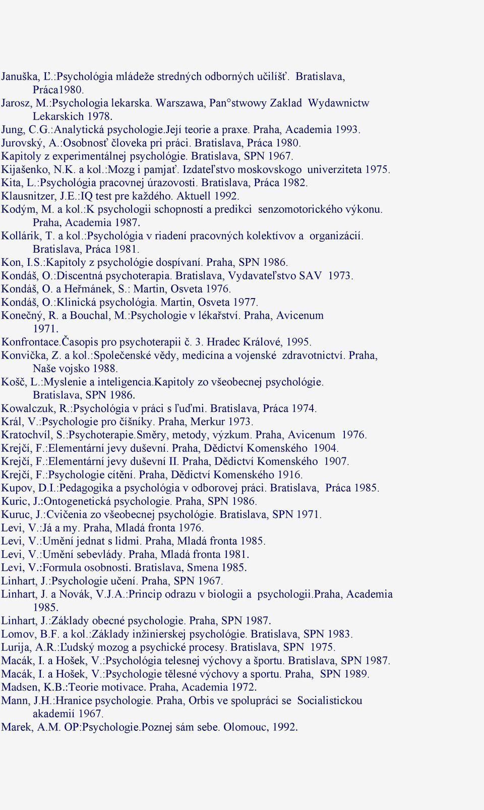 Kijašenko, N.K. a kol.:mozg i pamjať. Izdateľstvo moskovskogo univerziteta 1975. Kita, L.:Psychológia pracovnej úrazovosti. Bratislava, Práca 1982. Klausnitzer, J.E.:IQ test pre každého. Aktuell 1992.