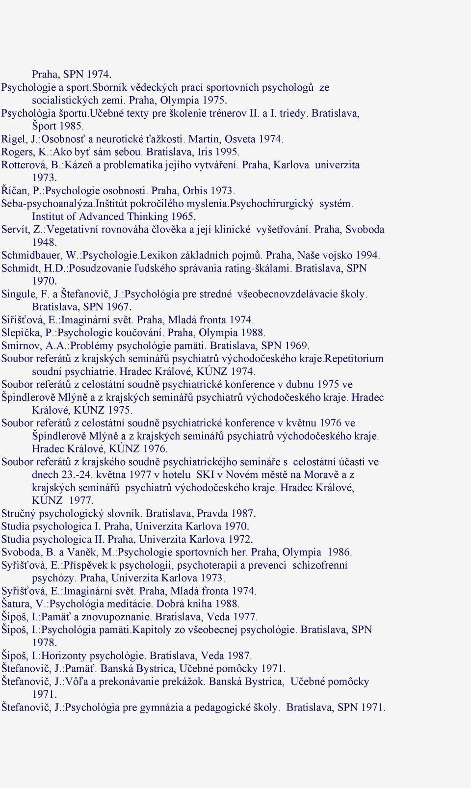 Praha, Karlova univerzita 1973. Říčan, P.:Psychologie osobnosti. Praha, Orbis 1973. Seba-psychoanalýza.Inštitút pokročilého myslenia.psychochirurgický systém. Institut of Advanced Thinking 1965.