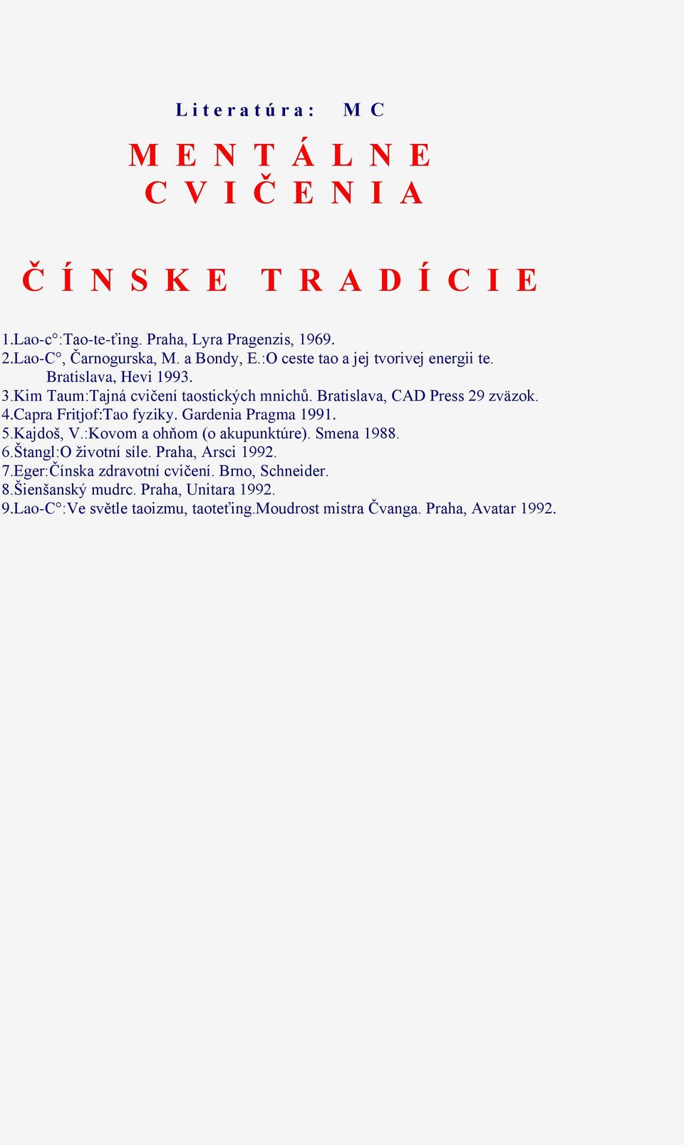 Capra Fritjof:Tao fyziky. Gardenia Pragma 1991. 5.Kajdoš, V.:Kovom a ohňom (o akupunktúre). Smena 1988. 6.Štangl:O životní síle.