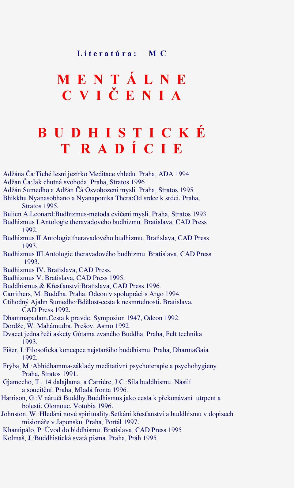 Antologie theravadového budhizmu. Bratislava, CAD Press 1992. Budhizmus II.Antologie theravadového budhizmu. Bratislava, CAD Press 1993. Budhizmus III.Antologie theravadového budhizmu. Bratislava, CAD Press 1993. Budhizmus IV.