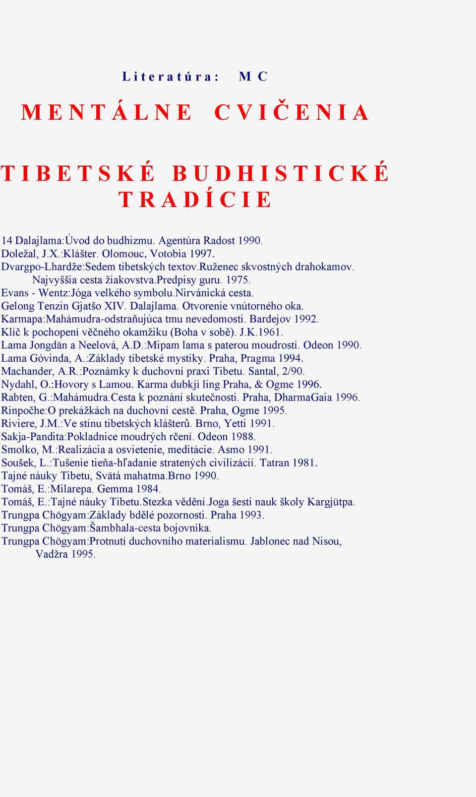 Karmapa:Mahámudra-odstraňujúca tmu nevedomosti. Bardejov 1992. Klíč k pochopení věčného okamžiku (Boha v sobě). J.K.1961. Lama Jongdän a Neelová, A.D.:Mipam lama s paterou moudrostí. Odeon 1990.