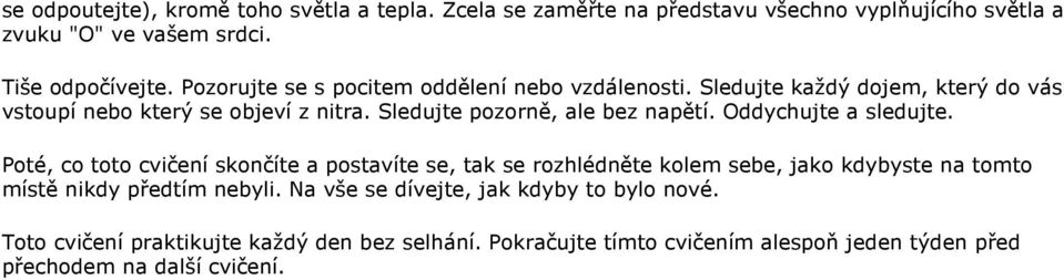 Oddychujte a sledujte. Poté, co toto cvičení skončíte a postavíte se, tak se rozhlédněte kolem sebe, jako kdybyste na tomto místě nikdy předtím nebyli.