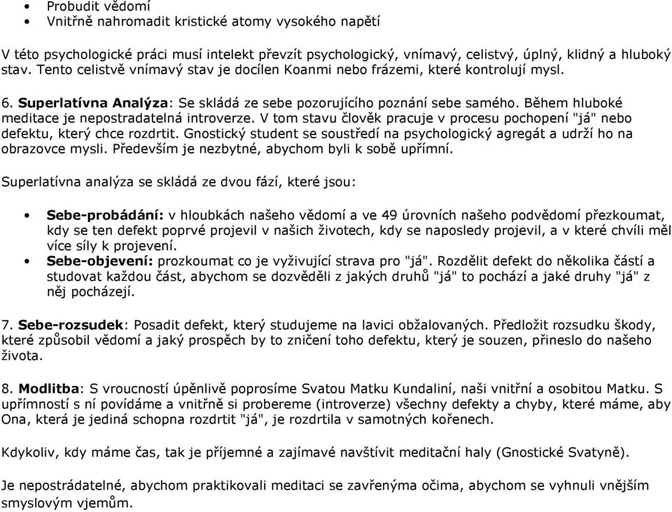 Během hluboké meditace je nepostradatelná introverze. V tom stavu člověk pracuje v procesu pochopení "já" nebo defektu, který chce rozdrtit.