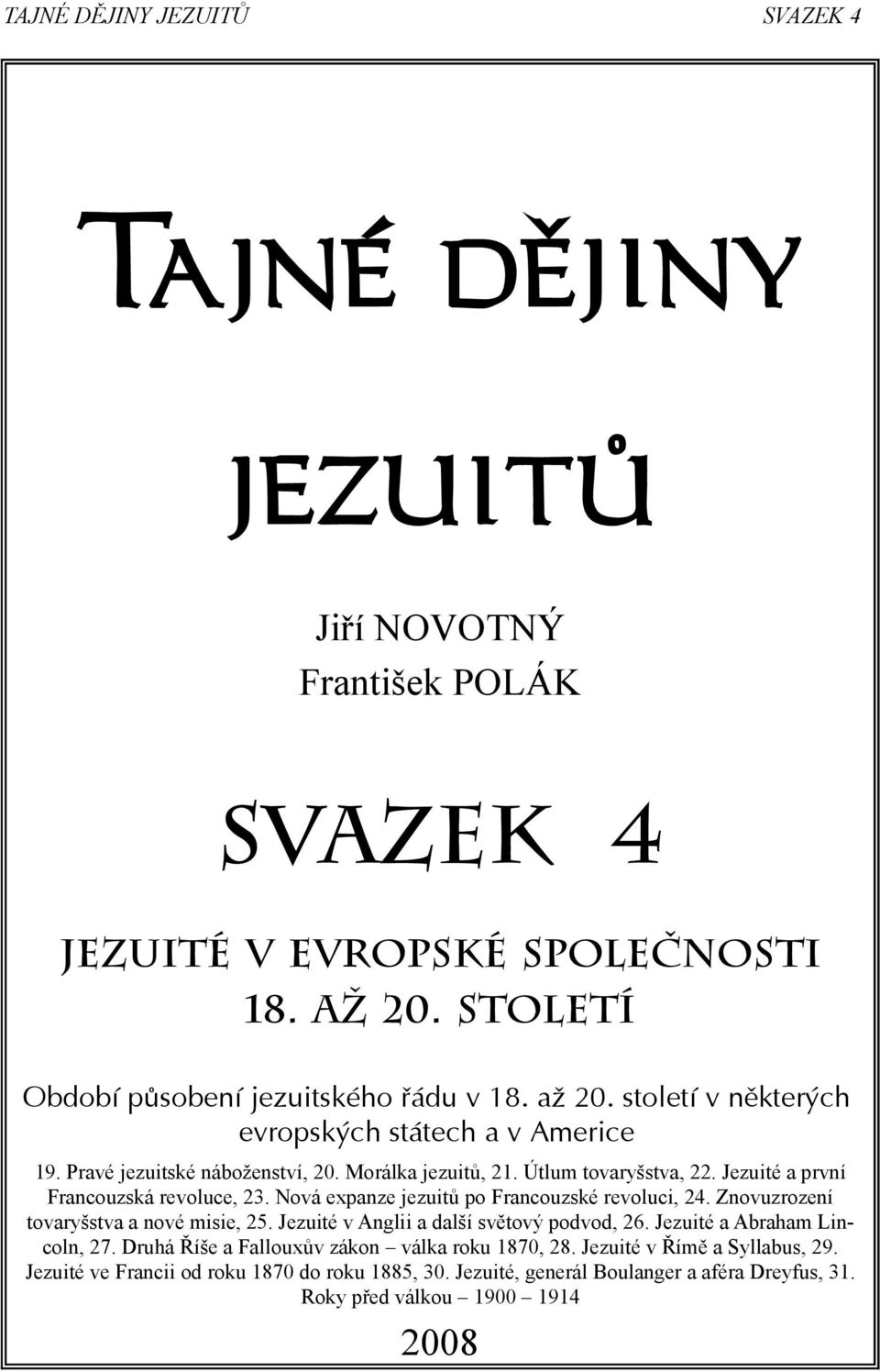 Nová expanze jezuitů po Francouzské revoluci, 24. Znovuzrození tovaryšstva a nové misie, 25. Jezuité v Anglii a další světový podvod, 26. Jezuité a Abraham Lincoln, 27.