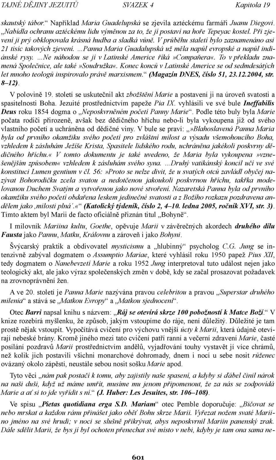 V průběhu staletí bylo zaznamenáno asi 21 tisíc takových zjevení. Panna Maria Guadalupská už měla napůl evropské a napůl indiánské rysy. Ne náhodou se jí v Latinské Americe říká»compaňera«.