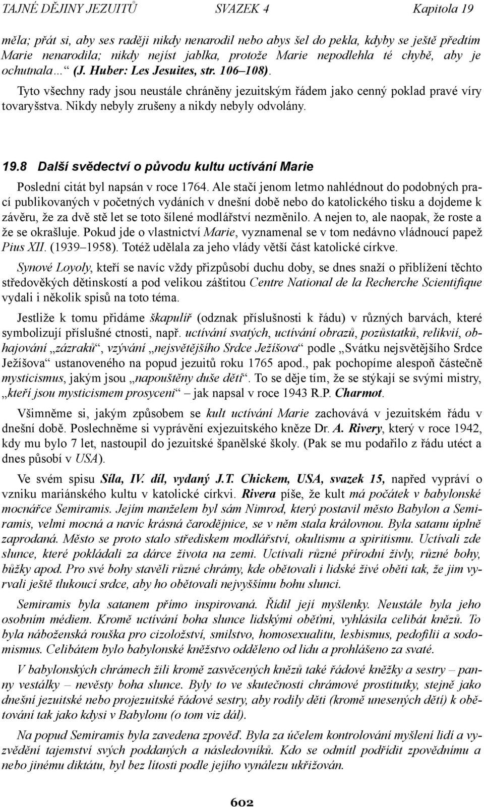 Nikdy nebyly zrušeny a nikdy nebyly odvolány. 19.8 Další svědectví o původu kultu uctívání Marie Poslední citát byl napsán v roce 1764.