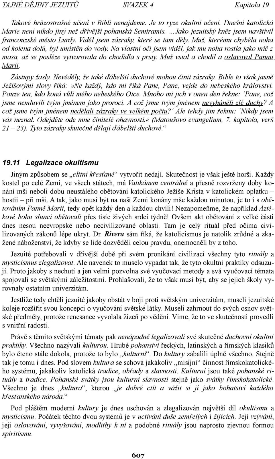 Na vlastní oči jsem viděl, jak mu noha rostla jako míč z masa, až se posléze vytvarovala do chodidla s prsty. Muž vstal a chodil a oslavoval Pannu Marii. Zástupy žasly.