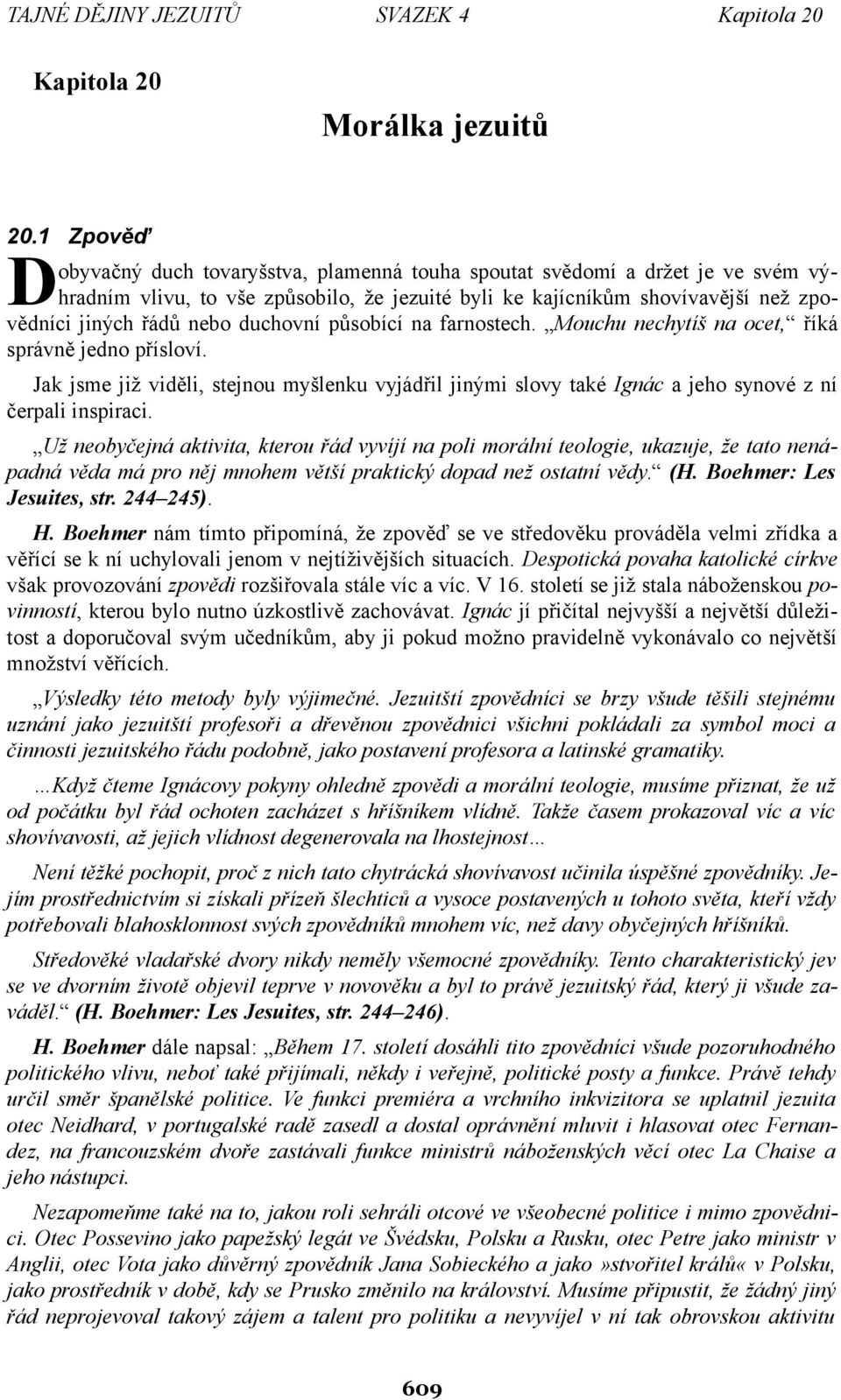 duchovní působící na farnostech. Mouchu nechytíš na ocet, říká správně jedno přísloví. Jak jsme již viděli, stejnou myšlenku vyjádřil jinými slovy také Ignác a jeho synové z ní čerpali inspiraci.