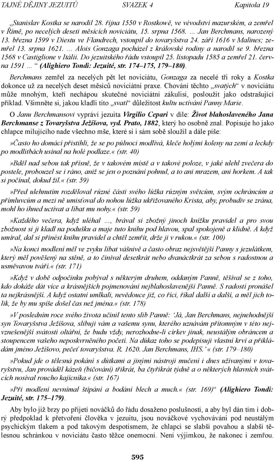 března 1568 v Castiglione v Itálii. Do jezuitského řádu vstoupil 25. listopadu 1585 a zemřel 21. června 1591 (Alighiero Tondi: Jezuité, str. 174 175, 179 180).