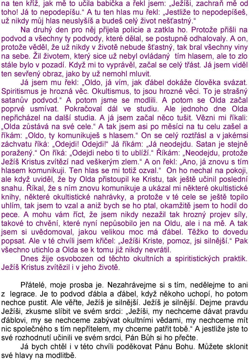 Protože přišli na podvod a všechny ty podvody, které dělal, se postupně odhalovaly. A on, protože věděl, že už nikdy v životě nebude šťastný, tak bral všechny viny na sebe.