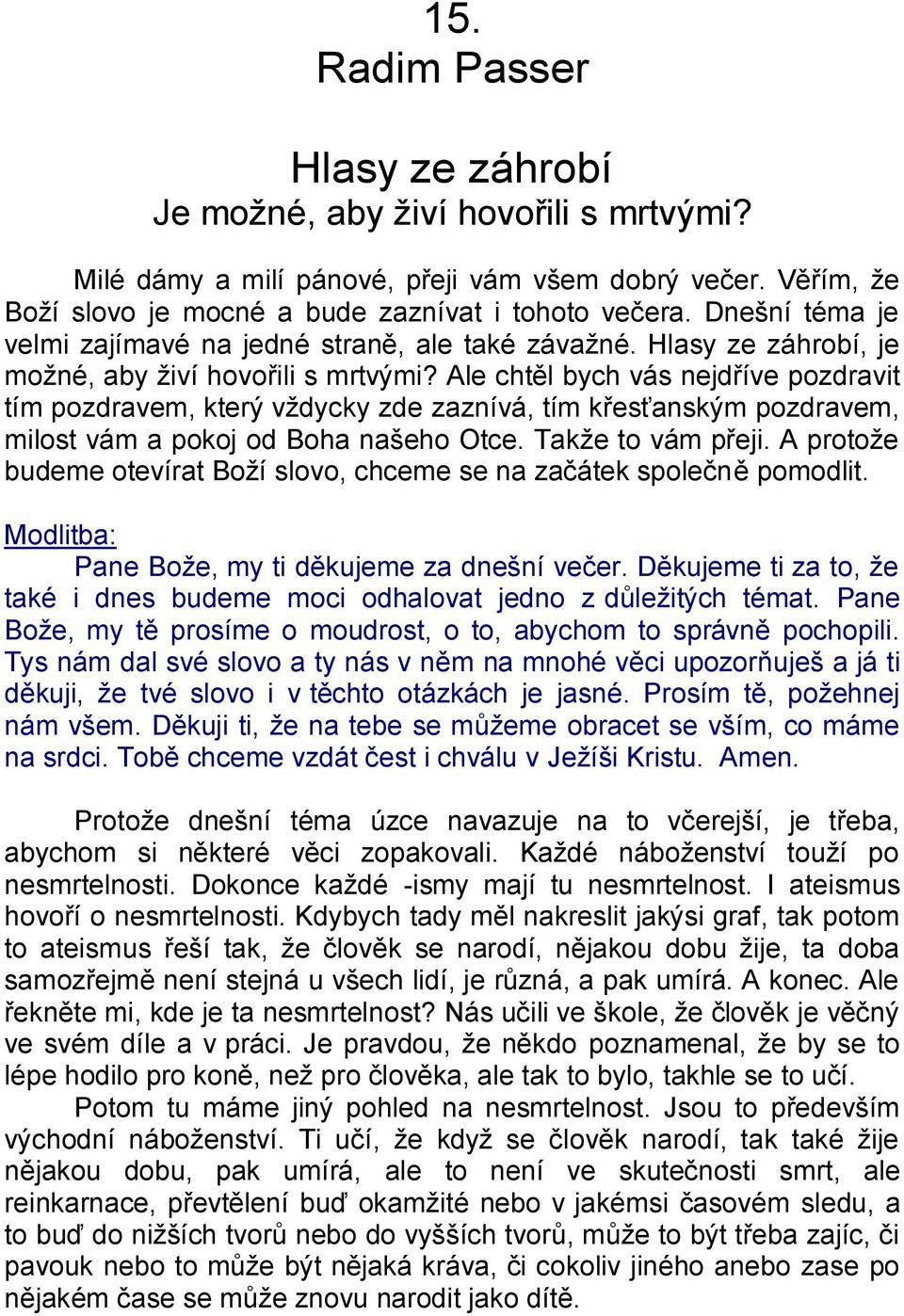 Ale chtěl bych vás nejdříve pozdravit tím pozdravem, který vždycky zde zaznívá, tím křesťanským pozdravem, milost vám a pokoj od Boha našeho Otce. Takže to vám přeji.