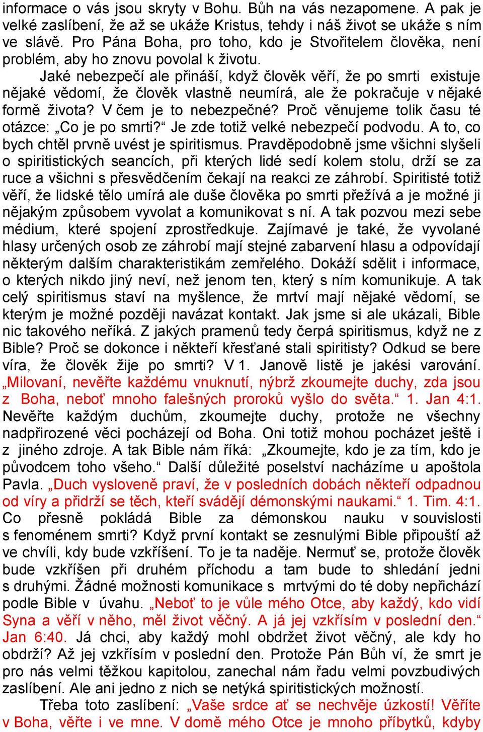 Jaké nebezpečí ale přináší, když člověk věří, že po smrti existuje nějaké vědomí, že člověk vlastně neumírá, ale že pokračuje v nějaké formě života? V čem je to nebezpečné?